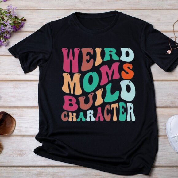 Unbranded Other - Wierd Moms Build Character Shirt, Funny Quote Mom Shirt, Gift for Mom